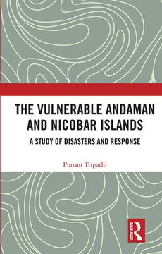 portada The Vulnerable Andaman and Nicobar Islands: A Study of Disasters and Response (en Inglés)