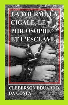 portada La fourmi, la cigale, le philosophe et l'esclave: Un roman sur le sens du travail et le sens de la conquête de la liberté (en Francés)