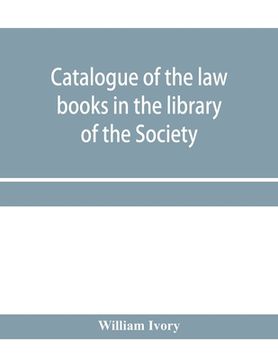 portada Catalogue of the law books in the library of the Society of writers to Her Majesty's Signet in Scotland: bArranged systematically, with an alphabetica (en Inglés)