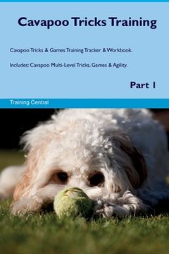 portada Cavapoo Tricks Training Cavapoo Tricks & Games Training Tracker & Workbook. Includes: Cavapoo Multi-Level Tricks, Games & Agility. Part 1 (en Inglés)