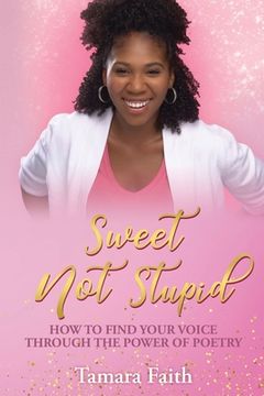 portada Sweet Not Stupid: How to Find Your Voice Through the Power of Poetry (en Inglés)