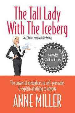 portada the tall lady with the iceberg: the power of metaphors to sell, persuade & explain anything to anyone (en Inglés)