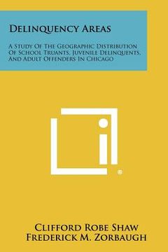 portada delinquency areas: a study of the geographic distribution of school truants, juvenile delinquents, and adult offenders in chicago (en Inglés)