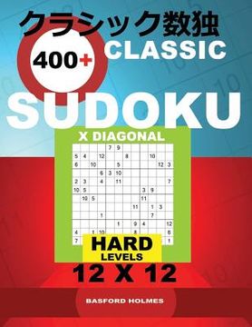portada Classic 400+ Sudoku X Diagonal.: Hard Levels 12x12. Holmes Presents a Book of Logical Puzzles. All Sudoku Exclusive and Tested. (Pluz 250 Sudoku and 2 (en Inglés)