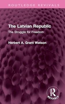 portada The Latvian Republic: The Struggle for Freedom (Routledge Revivals) (en Inglés)