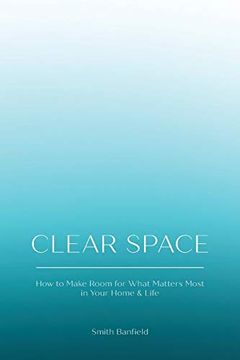 portada Clear Space: How to Make Room for What Matters Most in Your Home & Life 