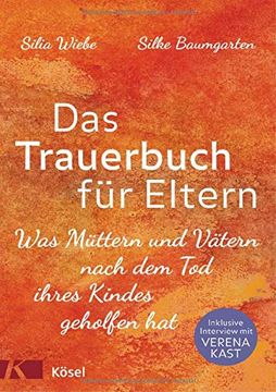 portada Das Trauerbuch für Eltern: Was Müttern und Vätern Nach dem tod Ihres Kindes Geholfen Hat. Mit Einem Interview mit Verena Kast. (in German)