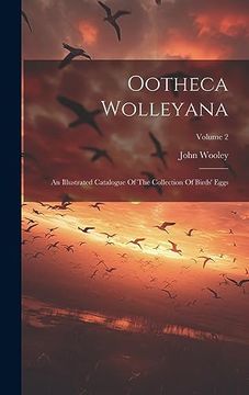 portada Ootheca Wolleyana: An Illustrated Catalogue of the Collection of Birds' Eggs; Volume 2 (en Inglés)