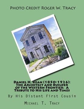 portada Daniel H. Kean (1850-1926): The Architect and Builder of the Western Frontier: A Tribute to His Life and Times (en Inglés)