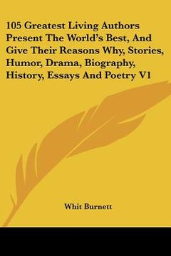 portada 105 greatest living authors present the world's best, and give their reasons why, stories, humor, drama, biography, history, essays and poetry v1 (en Inglés)