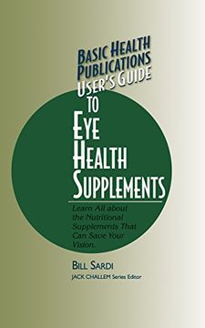 portada User's Guide to eye Health Supplements: Learn all About the Nutritional Supplements That can Save Your Vision (Basic Health Publications User's Guide) (in English)