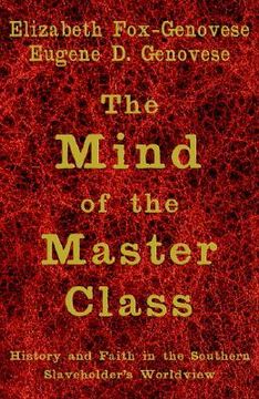 portada The Mind of the Master Class: History and Faith in the Southern Slaveholders' Worldview 