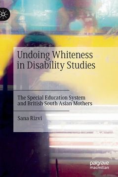 portada Undoing Whiteness in Disability Studies: The Special Education System and British South Asian Mothers (en Inglés)