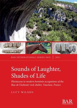 portada Sounds of Laughter, Shades of Life: Pleistocene to Modern Hominin Occupations of the bau de L'Aubesier Rock Shelter, Vaucluse, France (3035) (British Archaeological Reports International Series) (en Inglés)