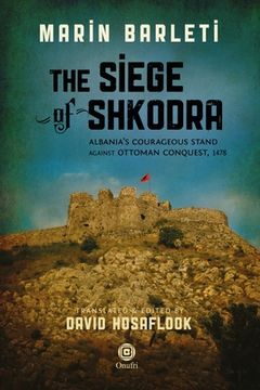 portada The Siege of Shkodra: Albania's Courageous Stand Against Ottoman Conquest, 1478 (en Inglés)