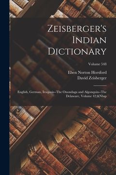 portada Zeisberger's Indian Dictionary: English, German, Iroquois--The Onondaga and Algonquin--The Delaware, Volume 42; Volume 548 (en Inglés)
