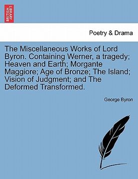 portada the miscellaneous works of lord byron. containing werner, a tragedy; heaven and earth; morgante maggiore; age of bronze; the island; vision of judgmen (en Inglés)
