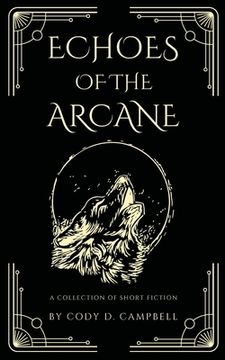 Echoes of the Arcane: A Collection of Short Fiction (en Inglés)