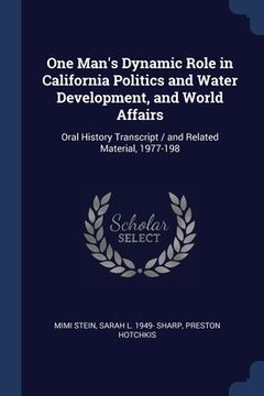 portada One Man's Dynamic Role in California Politics and Water Development, and World Affairs: Oral History Transcript / and Related Material, 1977-198 (in English)