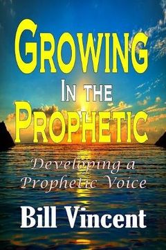 portada Growing In the Prophetic: Developing a Prophetic Voice (en Inglés)