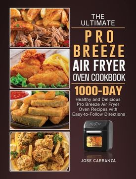 portada The Ultimate Pro Breeze Air Fryer Oven Cookbook: 1000-Day Healthy and Delicious Pro Breeze Air Fryer Oven Recipes with Easy-to-Follow Directions
