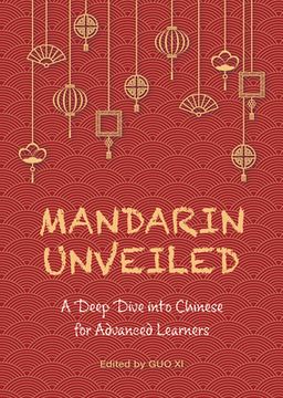 portada Mandarin Unveiled: A Deep Dive Into Chinese for Advanced Learners (en Inglés)