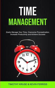 portada Time Management: Easily Manage Your Time, Overcome Procrastination, Increase Productivity and Achieve Success (en Inglés)