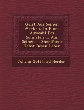 portada Geist Aus Seinen Werken, In Einer Auswahl Des Sch�nsten ... Aus Seinen ... Shcriften: Nebst Desen Leben (en Alemán)