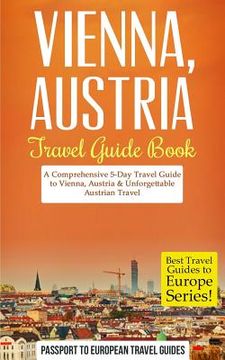 portada Vienna: Vienna, Austria: Travel Guide Book-A Comprehensive 5-Day Travel Guide to Vienna, Austria & Unforgettable Austrian Trav (en Inglés)