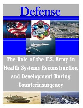 portada The Role of the U.S. Army in Health Systems Reconstruction and Development During Counterinsurgency (en Inglés)