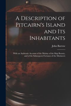 portada A Description of Pitcairn's Island and Its Inhabitants: With an Authentic Account of the Mutiny of the Ship Bounty, and of the Subsequent Fortunes of (en Inglés)