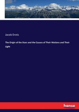 portada The Origin of the Stars and the Causes of Their Motions and Their Light (en Inglés)