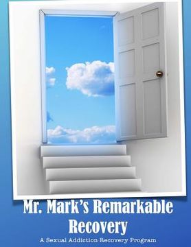 portada Mr. Mark's Remarkable Recovery: A Sexual Addiction Recovery Program (en Inglés)