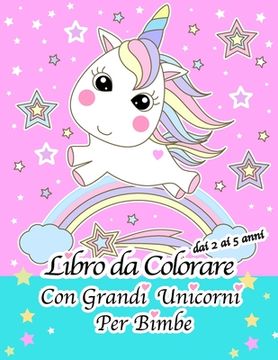 portada Libro Da Colorare Con Grandi Unicorni Per Bimbe Dai 2 Ai 5 Anni (en Italiano)