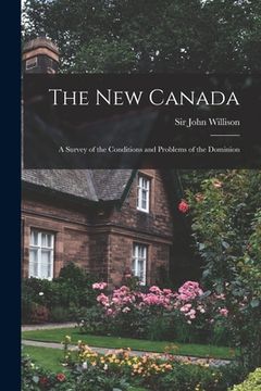 portada The New Canada: a Survey of the Conditions and Problems of the Dominion (en Inglés)