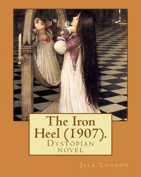 portada The Iron Heel (1907). By: Jack London: The Iron Heel is a dystopian novel by American writer Jack London, first published in 1908. (en Inglés)