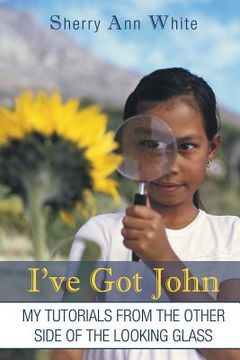 portada I've Got John: My Tutorials from the Other Side of the Looking Glass (en Inglés)