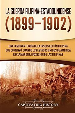 portada La Guerra Filipina-Estadounidense (1899-1902): Una Fascinante Guía de la Insurrección Filipina que Comenzó Cuando los Estados Unidos de América Reclamaron la Posesión de las Filipinas