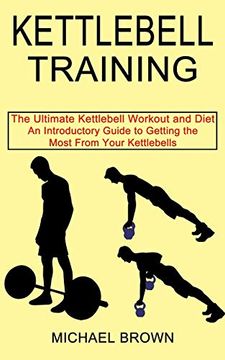 portada Kettlebell Training: An Introductory Guide to Getting the Most From Your Kettlebells (The Ultimate Kettlebell Workout and Diet) (en Inglés)