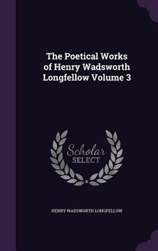portada The Poetical Works of Henry Wadsworth Longfellow Volume 3 (en Inglés)