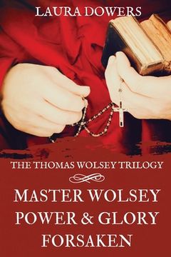 portada The Thomas Wolsey Trilogy: Books I-III, Master Wolsey, Power & Glory, Forsaken (en Inglés)