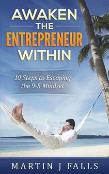 portada Awaken the Entrepreneur Within: 10 Steps to Escaping the 9-5 Mindset (en Inglés)