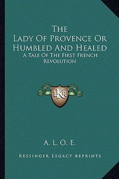 portada the lady of provence or humbled and healed: a tale of the first french revolution