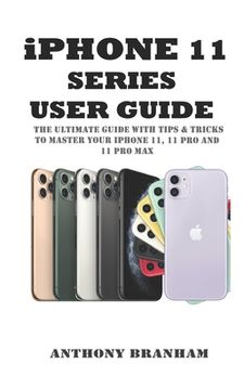 portada iPHONE 11 SERIES USER GUIDE: THE ULTIMATE GUIDE WITH TIPS & TRICKS TO MASTER YOUR iPHONE 11, 11 PRO AND 11 PRO MAX (en Inglés)
