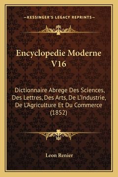 portada Encyclopedie Moderne V16: Dictionnaire Abrege Des Sciences, Des Lettres, Des Arts, De L'Industrie, De L'Agriculture Et Du Commerce (1852) (en Francés)