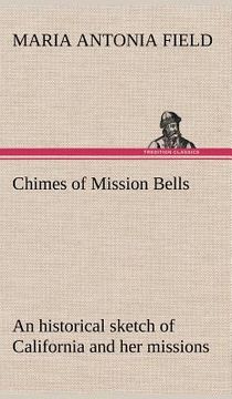 portada chimes of mission bells; an historical sketch of california and her missions (en Inglés)