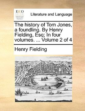 portada the history of tom jones, a foundling. by henry fielding, esq; in four volumes. ... volume 2 of 4 (en Inglés)