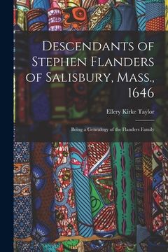 portada Descendants of Stephen Flanders of Salisbury, Mass., 1646: Being a Genealogy of the Flanders Family (en Inglés)