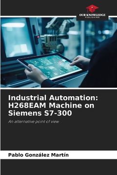 portada Industrial Automation: H268EAM Machine on Siemens S7-300 (en Inglés)