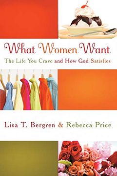 portada What Women Want: The Life you Crave and how god Satisfies (en Inglés)